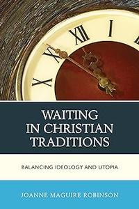 Waiting in Christian Traditions Balancing Ideology and Utopia