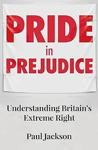 Pride in prejudice Understanding Britain’s extreme right