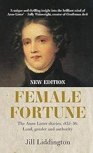 Female Fortune The Anne Lister Diaries, 1833-36 Land, gender and authority New Edition