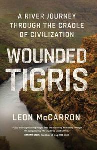 Wounded Tigris A River Journey Through the Cradle of Civilization