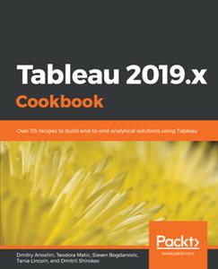 Tableau 2019.x Cookbook  Over 115 Recipes to Build End–to–end Analytical Solutions Using Tableau