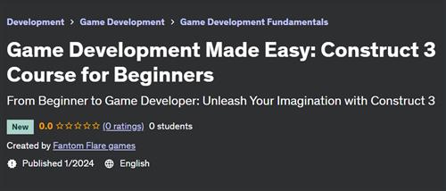 Game Development Made Easy – Construct 3 Course for Beginners