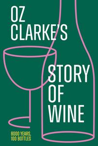 Oz Clarke’s Story of Wine 8000 Years, 100 Bottles