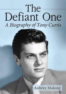 The Defiant One A Biography of Tony Curtis