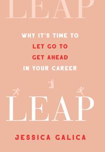 Leap Why It’s Time to Let Go to Get Ahead in Your Career