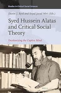 Syed Hussein Alatas and Critical Social Theory Decolonizing the Captive Mind