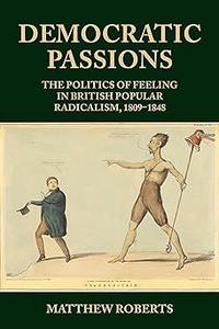 Democratic passions The politics of feeling in British popular radicalism, 1809–48