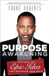 Purpose Awakening Discover the Epic Idea that Motivated Your Birth