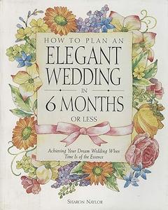 How to Plan an Elegant Wedding in 6 Months or Less Achieving Your Dream Wedding When Time Is of the Essence