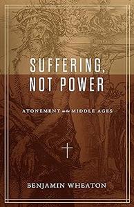 Suffering, not Power Atonement in the Middle Ages