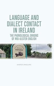 Language and Dialect Contact in Ireland The Phonological Origins of Mid-Ulster English