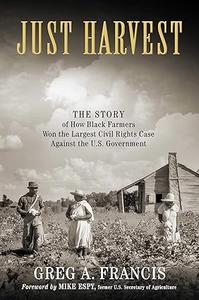 Just Harvest The Story of How Black Farmers Won the Largest Civil Rights Case against the U.S. Government