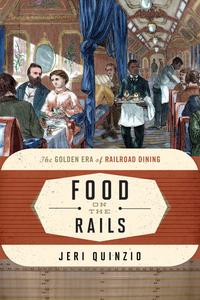 Food on the Rails The Golden Era of Railroad Dining (Food on the Go)