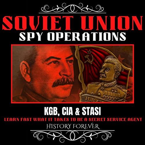 Soviet Union Spy Operations KGB, CIA & Stasi Learn Fast What It Takes To Be A Secret Service Agent [Audiobook] (2024)