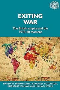 Exiting war The British Empire and the 1918–20 moment