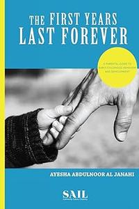 The First Years Last Forever Parental guide to early childhood behavior and development