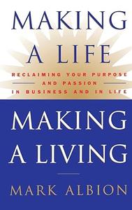 Making a Life, Making a Living Reclaiming Your Purpose and Passion in Business and in Life