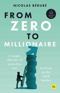 From Zero to Millionaire A simple, effective and stress–free way to invest in the stock market