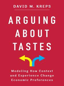 Arguing About Tastes Modeling How Context and Experience Change Economic Preferences (Kenneth J. Arrow Lecture)