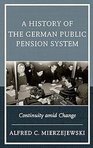 A History of the German Public Pension System Continuity amid Change