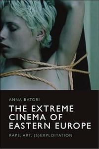 The Extreme Cinema of Eastern Europe Rape, Art,
