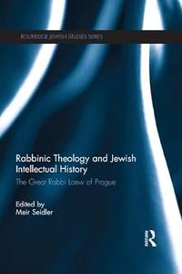 Rabbinic Theology and Jewish Intellectual History The Great Rabbi Loew of Prague
