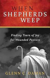 When Shepherds Weep Finding Tears of Joy for Wounded Pastors Ed 2