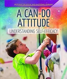 A Can-Do Attitude Understanding Self-Efficacy (Spotlight On Social and Emotional Learning)