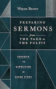 Preparing Sermons from the Page to the Pulpit Exegesis to Exposition in Seven Steps