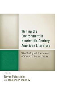 Writing the Environment in Nineteenth–Century American Literature The Ecological Awareness of Early Scribes of Nature