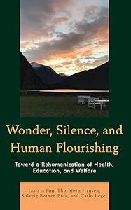 Wonder, Silence, and Human Flourishing Toward a Rehumanization of Health, Education, and Welfare