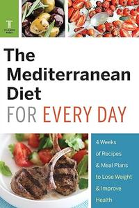 The Mediterranean Diet for Every Day 4 Weeks of Recipes & Meal Plans to Lose Weight