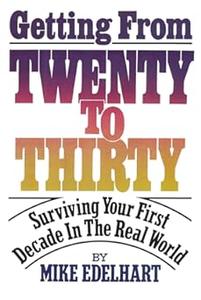 Getting from Twenty to Thirty Surviving Your First Decade in the Real World