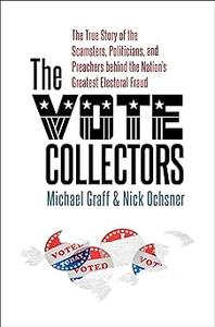 The Vote Collectors The True Story of the Scamsters, Politicians, and Preachers behind the Nation’s Greatest Electoral