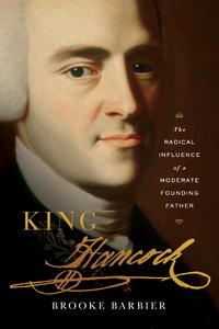 King Hancock The Radical Influence of a Moderate Founding Father