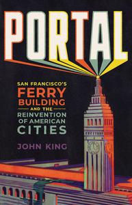 Portal San Francisco’s Ferry Building and the Reinvention of American Cities