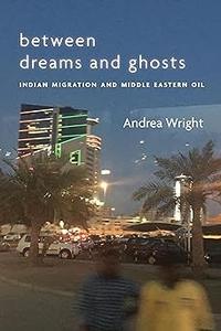 Between Dreams and Ghosts Indian Migration and Middle Eastern Oil