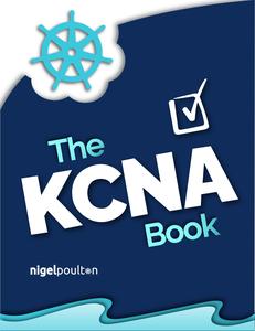 The KCNA Book Pass the Kubernetes and Cloud Native Associate exam in style