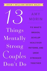 13 Things Mentally Strong Couples Don't Do Fix What's Broken, Develop Healthier Patterns, and Grow Stronger Together