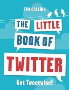 The Little Book of Twitter Get Tweetwise!