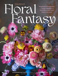 Tulipina’s Floral Fantasy Magnificent Arrangements and Design Inspiration from World-Renowned Florist Kiana Underwood