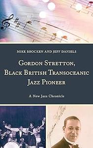 Gordon Stretton, Black British Transoceanic Jazz Pioneer A New Jazz Chronicle