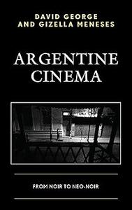 Argentine Cinema From Noir to Neo-Noir