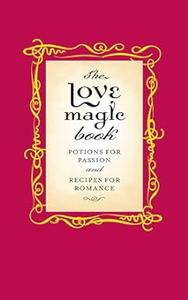 The Love Magic Book Potions for Passion and Recipes for Romance