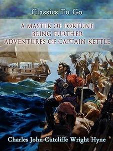 A Master of Fortune Being Further Adventures of Captain Kettle