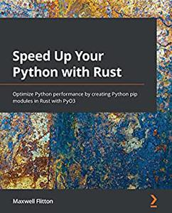 Speed Up Your Python with Rust Optimize Python performance by creating Python pip modules in Rust with PyO3 (2024)