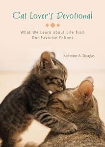 Cat Lover’s Devotional What We Learn about Life from Our Favorite Felines