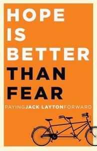 Hope Is Better Than Fear Paying Jack Layton Forward