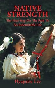 Native Strength The First Step on the Path to an Indomitable Life
