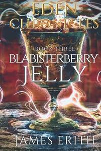Blabisterberry Jelly Eden Chronicles, Book Three